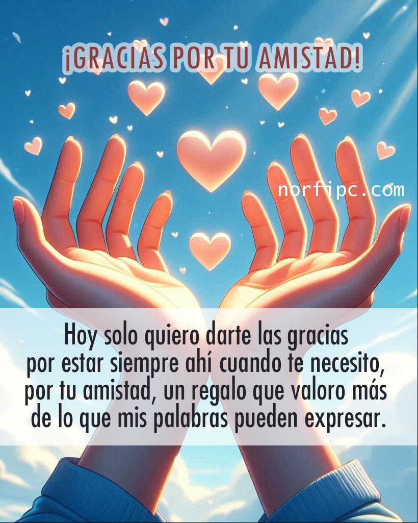 Hoy solo quiero darte las gracias por estar siempre ahí cuando te necesito, por tu amistad, un regalo que valoro más de lo que mis palabras pueden expresar. ¡Gracias por tu amistad! Dos manos de una persona con las palmas abiertas con corazones