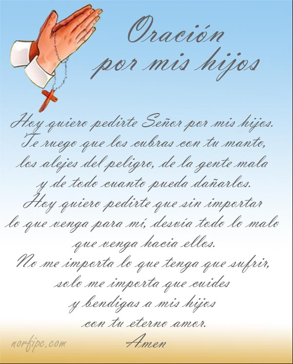Hoy quiero pedirte Señor por mis hijos. Te ruego que los cubras con tu manto, los alejes del peligro, de la gente mala y de todo cuanto pueda dañarlos Oracion para orar y pedirle a Dios por la salud y bienestar de mis hijos