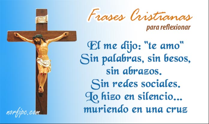 Él me dijo "TE AMO", sin palabras, sin besos, sin abrazos. Lo hizo en silencio... muriendo en una cruz Frases cristianas para momentos de turbación, confusión o indecisión
