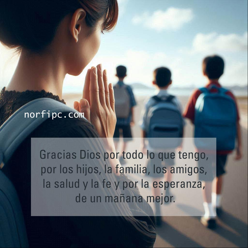 Gracias Dios por todo lo que tengo, por la familia, los amigos, la salud y la fe y por la esperanza, de un mañana mejor Mujer orando por sus hijos
