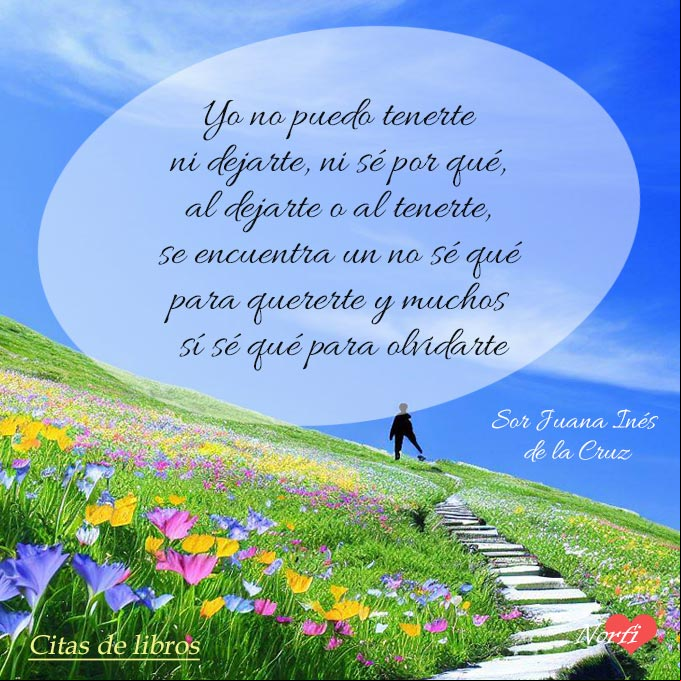 Yo no puedo tenerte ni dejarte, poema de Sor Juana Inés de la Cruz Yo no puedo tenerte ni dejarte, poema de Sor Juana Inés de la Cruz