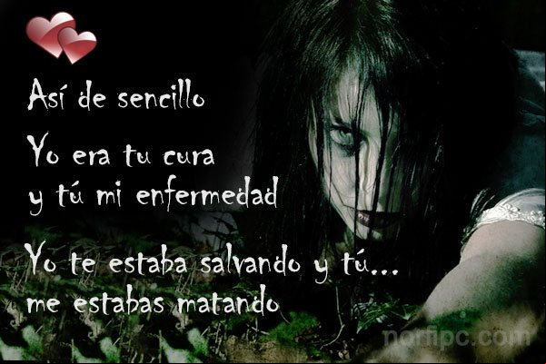 Yo era tu cura y tú mi enfermedad. Yo te estaba salvando y tú... me estabas matando Pensamientos de desencanto e infelicidad